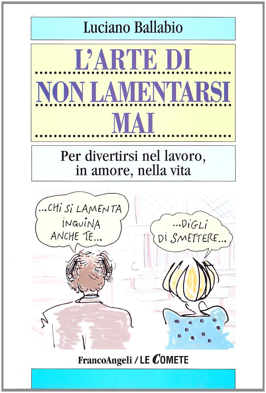 L'arte di non lamentarsi mai. Per divertirsi nel lavoro, in amore, nella vita book
