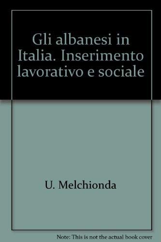 Gli albanesi in Italia. Inserimento lavorativo e sociale (Politiche migratorie) Books