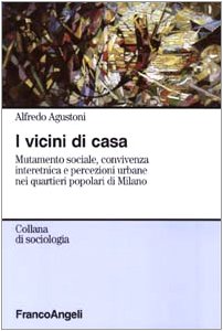 I vicini di casa. Mutamento sociale, convivenza interetnica e percezioni urbane nei quartieri popolari di Milano (Sociologia) Social Sciences