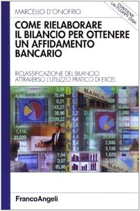 Come Rielaborare Il Bilancio Per Ottenere Un Affidamento Bancario. Riclassificazione Del Bilancio Attraverso L'utilizzo Pratico Di Excel. Con Floppy Disk Business & Technology