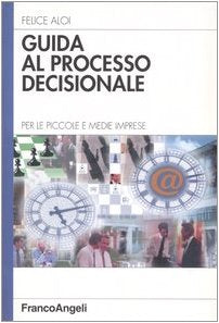Guida al processo decisionale. Per le piccole e medie imprese (Azienda moderna) Business, Finance & Career Books