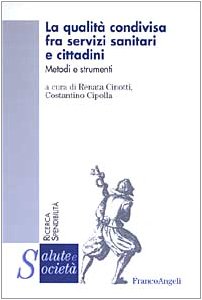 La qualità condivisa fra servizi sanitari e cittadini. Metodi e strumenti (Salute e società. Ricerca e spendibilità) Medicine