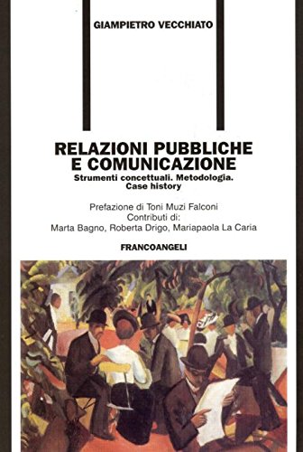 Relazioni pubbliche e comunicazione. Strumenti concettuali. Metodologia. Case history book