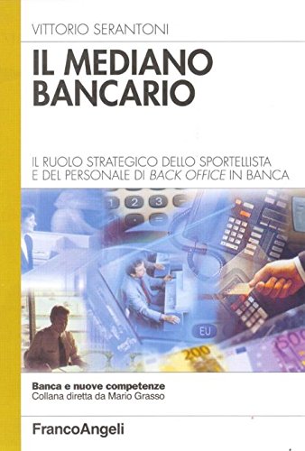 Il mediano bancario. Il ruolo strategico dello sportellista e del personale di back office in banca (Banca e nuove competenze) Business, Finance & Career