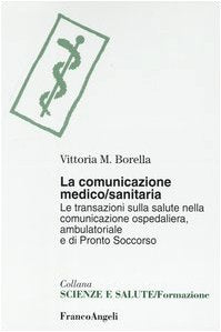 La comunicazione medico-sanitaria. Le transazioni sulla salute nella comunicazione ospedaliera, ambulatoriale e di pronto soccorso book