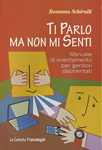 Ti parlo ma non mi senti. Manuale di orientamento per genitori disorientati Parents & Children