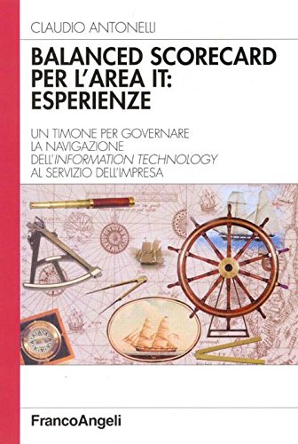 Balanced scorecard per l'area IT: esperienze. Un timone per governare la navigazione dell'Information Technology al servizio dell'impresa (Azienda moderna) Business, Finance & Career