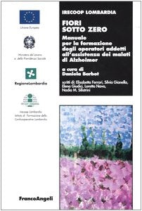 Fiori sotto zero. Manuale per la formazione degli operatori addetti all'assistenza dei malati di Alzheimer (Lavoro e società) Social Sciences