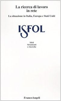 La ricerca del lavoro in rete. I comportamenti dell'offerta di lavoro in Italia, Europa e Stati Uniti (Istituto sviluppo formaz. professionale) Social Sciences