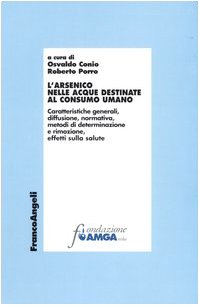 L'arsenico nelle acque destinate al consumo umano. Caratteristiche generali, diffusione, normativa, metodi di determinazione e rimozione, effetti sulla salute (Economia e politica industriale) Business & Technology
