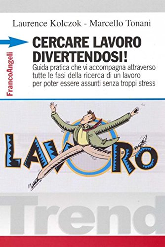 Cercare lavoro divertendosi! Guida pratica che vi accompagna attraverso tutte le fasi della ricerca di un lavoro per poter essere assunti senza troppi stress book
