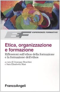 Etica, organizzazione e formazione. Riflessioni sull'ethos della formazione e la formazione dell'ethos (Esperienze formative) Philosophy