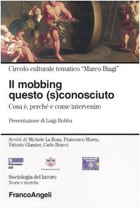 Il mobbing questo (s)conosciuto. Cosa è, perché e come intervenire (Sociologia del lavoro) Social Sciences