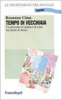 Tempo di vecchiaia. Un percorso di anima e di cura tra storie di donne (Le professioni nel sociale. Manuali) Psychology