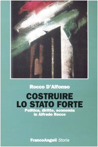 Costruire lo Stato forte. Politica, diritto, economia in Alfredo Rocco (Storia-Studi e ricerche) Memories