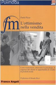 L'ottimismo nella vendita. Come trasformare, attraverso la psicologia, le esigenze del cliente in opportunità di vendita di prodotti moda Business, Finance & Career