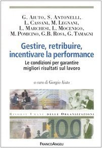 Gestire, retribuire, incentivare la performance. Le condizioni per garantire migliori risultati sul lavoro (Risorse umane delle organizzazioni) Business, Finance & Career