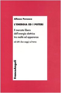 L'energia ed i poteri. Il mercato libero dell'energia elettrica tra realtà e apparenze (Economia e politica industriale) Business, Finance & Career