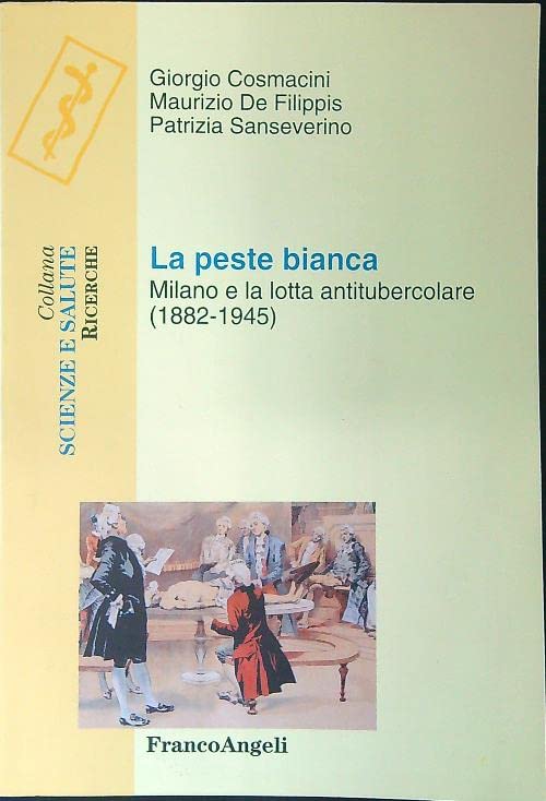 La peste bianca. Milano e la lotta antitubercolare (1888-1945) (Scienze e salute) Medicine