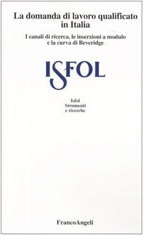 La domanda di lavoro qualificato in Italia. I canali di ricerca, le inserzioni a modulo e la curva di Beveridge (Istituto sviluppo formaz. professionale) Social Sciences