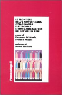 Le frontiere dell'e-government: cittadinanza elettronica e riorganizzazione dei servizi in rete (Economia e politica industriale) Social Sciences