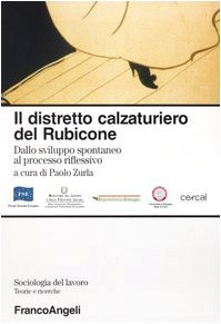 Il distretto calzaturiero del Rubicone. Dallo sviluppo spontaneo al processo riflessivo (Sociologia del lavoro) Social Sciences