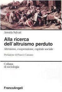 Alla ricerca dell'altruismo perduto. Altruismo, cooperazione, capitale sociale (Sociologia) Social Sciences