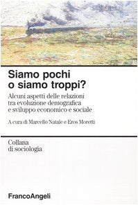 Siamo pochi o siamo troppi? Alcuni aspetti delle relazioni tra evoluzione demografica e sviluppo economico e sociale (Sociologia) Social Sciences