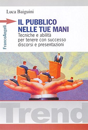 Il pubblico nelle tue mani. Tecniche e abilità per tenere con successo discorsi e presentazioni book