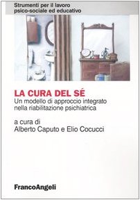 La cura del sé. Un modello di approccio integrato nella riabilitazione psichiatrica (Strumenti per il lavoro psico-sociale ed educativo) Medicine