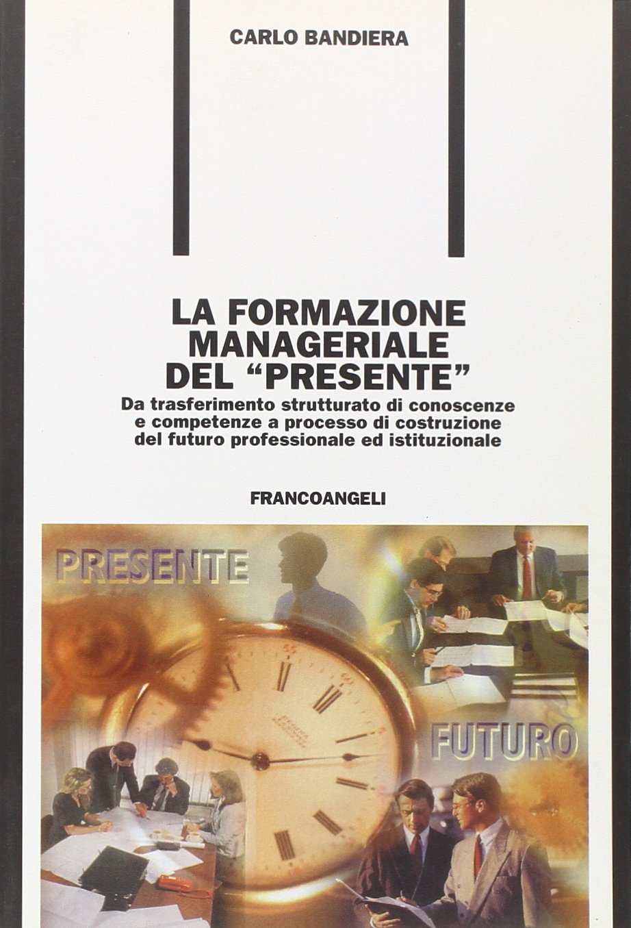 La formazione manageriale del «presente». Da trasferimento strutturato di conoscenze e competenze a processo di costruzione del futuro professionale ... (Formazione permanente-Problemi d'oggi) Business, Finance & Career