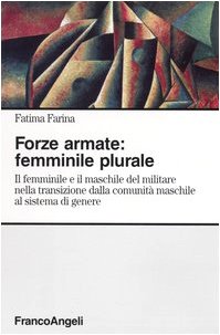Forze armate: femminile plurale. Il femminile e il maschile del militare nella transizione dalla comunità maschile al sistema di genere (Sociologia) Books