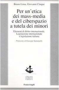 Per un'etica dei mass-media e del ciberspazio a tutela dei minori. Elementi di diritto internazionale, legislazione internazionale e legislazione italiana (Diritto e società) Reference Books