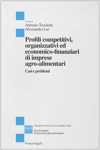 Profili competitivi, organizzativi ed economico-finanziari di imprese agro-alimentari. Casi e problemi (Studi di economia agro-alimentare) Business, Finance & Career