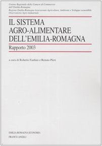 Il sistema agro-alimentare dell'Emilia Romagna. Rapporto 2003 (Emilia Romagna economia) Business, Finance & Career