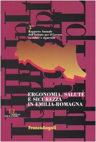 Ergonomia, salute e sicurezza in Emilia-Romagna. 3° rapporto annuale dell'Istituto per il lavoro su salute e sicurezza (Ist. per il lavoro) Media & Communication
