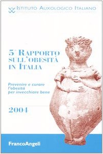 Quinto rapporto sull'obesità in Italia 2004. Prevenire e curare l'obesità per invecchiare bene (Varie. Saggi e manuali) Medicine