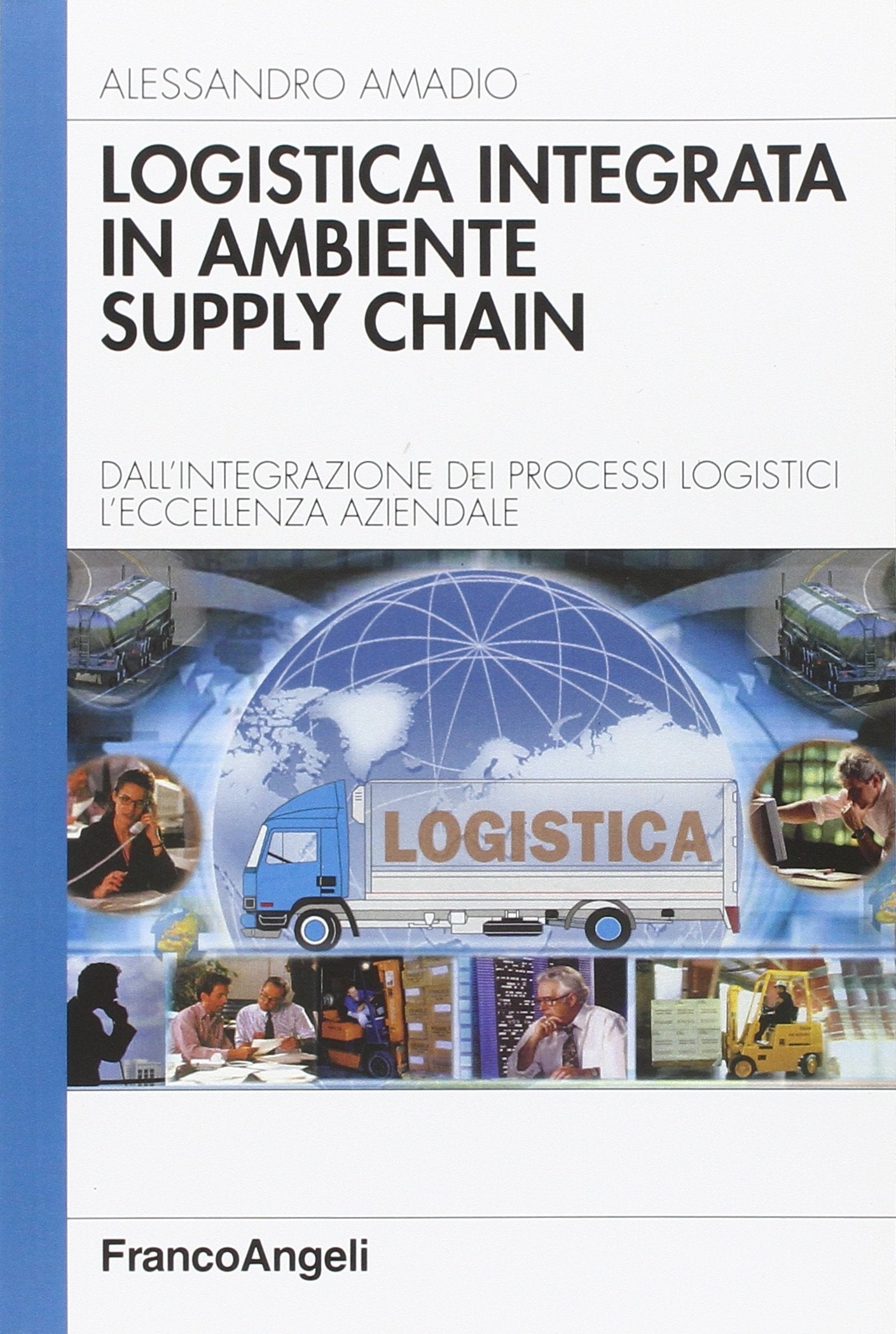 Logistica integrata in ambiente supply chain. Dall'integrazione dei processi logistici l'eccellenza aziendale (Azienda moderna) Business, Finance & Career