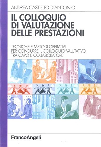 Il colloquio di valutazione delle prestazioni. Tecniche e metodi operativi per condurre il colloquio valutativo tra capo e collaboratore book
