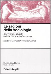 Le ragioni della sociologia. Il percorso culturale e civile di Antonio Carbonaro (Sociologia del lavoro) Social Sciences