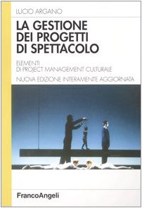 La gestione dei progetti di spettacolo. Elementi di project management culturale book