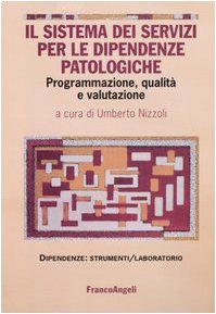Il sistema dei servizi per le dipendenze patologiche. Programmazione, qualità e valutazione (Dipendenze. Strumenti psicosociali) Medicine