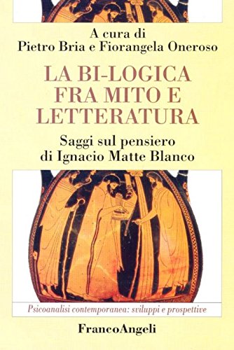 La bi-logica fra mito e letteratura. Saggi sul pensiero di Ignacio Matte Blanco (Psicoanalisi contemporanea: sviluppi e prospettive) Psychology