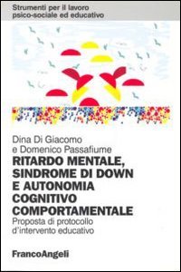 Ritardo mentale, sindrome di Down e autonomia cognitivo-comportamentale. Proposta di un protocollo d'intervento educativo book