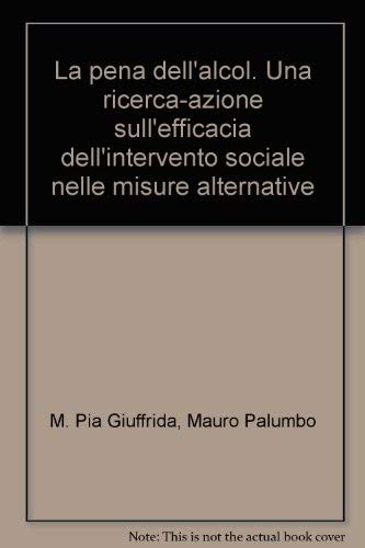 La pena dell'alcol. Una ricerca-azione sull'efficacia dell'intervento sociale nelle misure alternative (Politiche e servizi sociali) Books