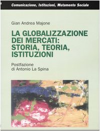 La globalizzazione dei mercati: storia, teoria, istituzioni (Comunicaz.istituz.mutamento sociale.Testi) Social Sciences