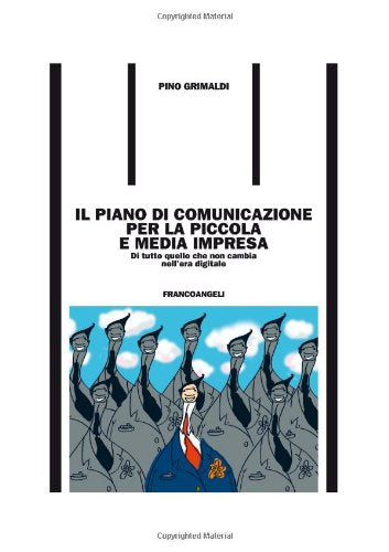 Il piano di comunicazione per la piccola e media impresa. Di tutto quello che non cambia nell'era digitale (Formazione permanente-Problemi d'oggi) Business, Finance & Career