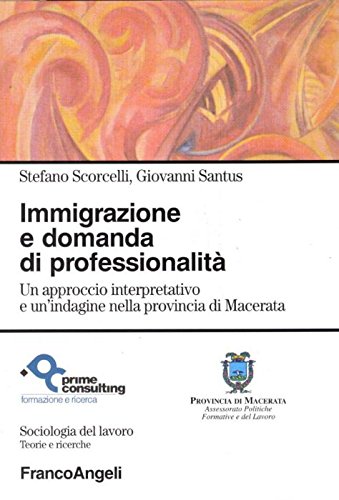 Immigrazione e domanda di professionalità. Un approccio interpretativo e un'indagine nella provincia di Macerata (Sociologia del lavoro) Books