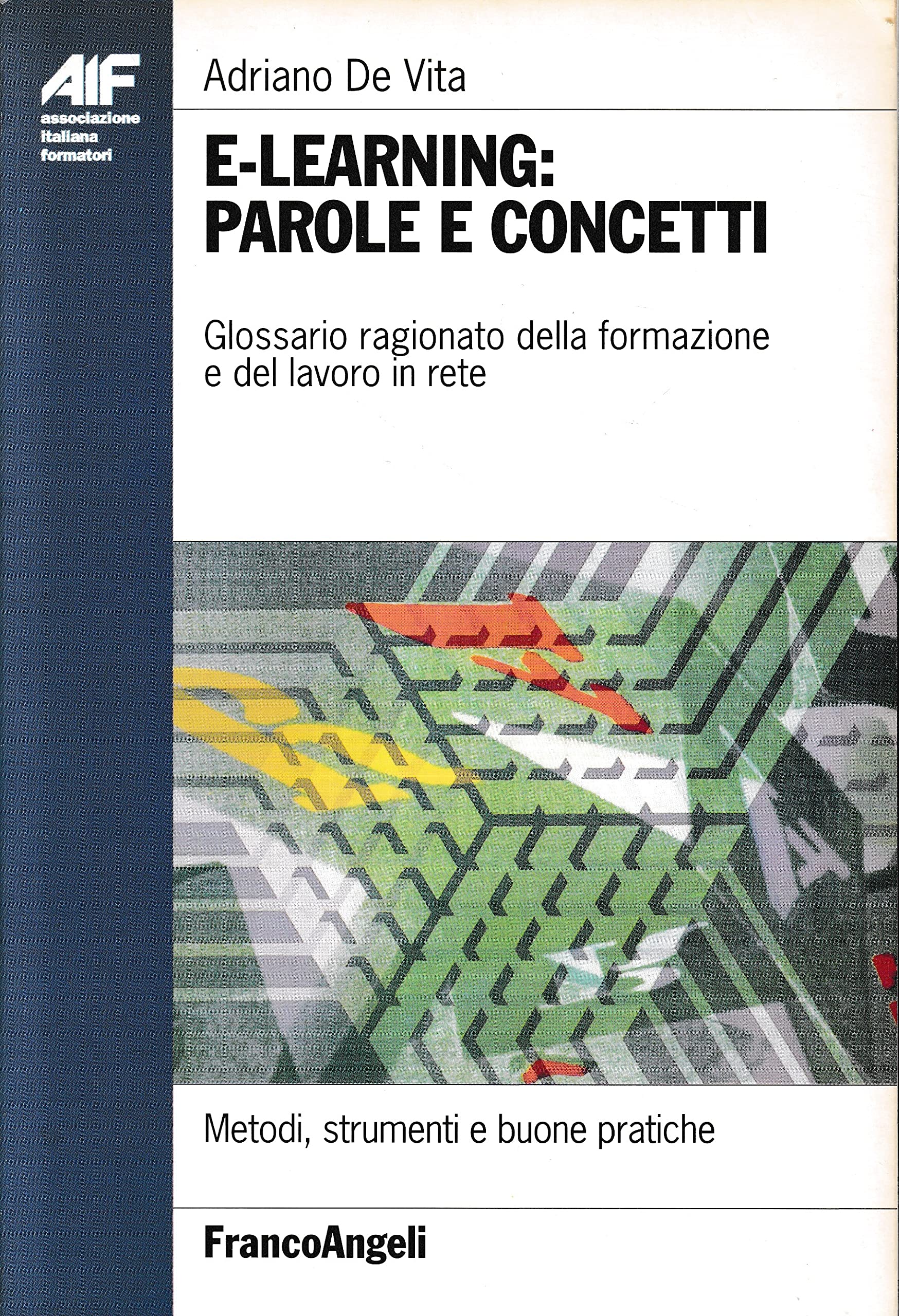 E-learning: parole e concetti. Glossario ragionato della formazione e del lavoro in rete (Ass. italiana formatori. Strumenti) Books