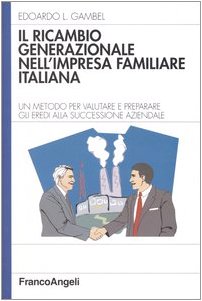 Il ricambio generazionale nell'impresa familiare italiana. Un metodo per valutare e preparare gli eredi alla successione aziendale book